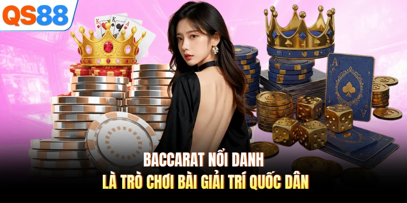 Baccarat nổi danh là trò chơi bài giải trí quốc dân