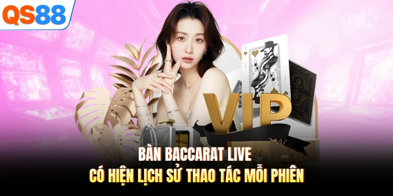 Bàn baccarat live có hiện lịch sử thao tác mỗi phiên