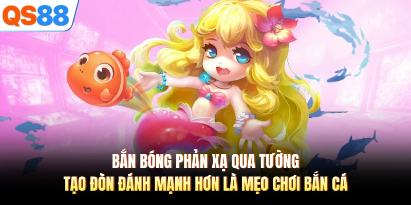 Bắn bóng phản xạ qua tường tạo đòn đánh mạnh hơn là mẹo chơi bắn cá