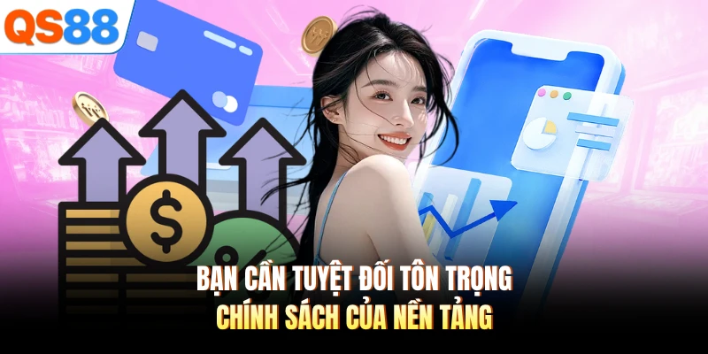 Bạn cần tuyệt đối tôn trọng chính sách của nền tảng