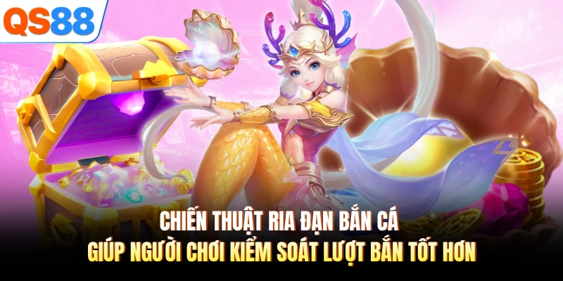Chiến thuật ria đạn bắn cá giúp người chơi kiểm soát lượt bắn tốt hơn