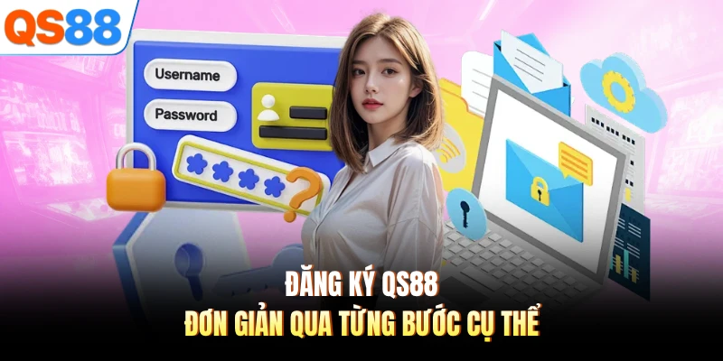 Đăng ký QS88 đơn giản qua từng bước cụ thể