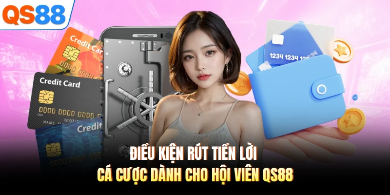 Điều kiện rút tiền lời cá cược dành cho hội viên QS88