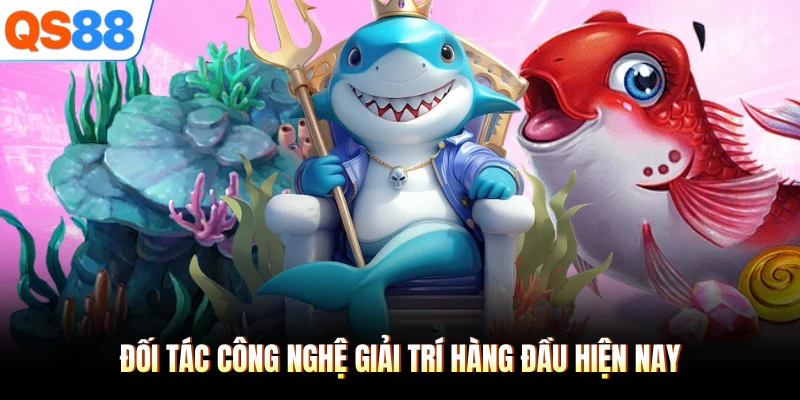 Đối tác công nghệ giải trí hàng đầu hiện nay