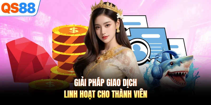 Giải pháp giao dịch linh hoạt cho thành viên