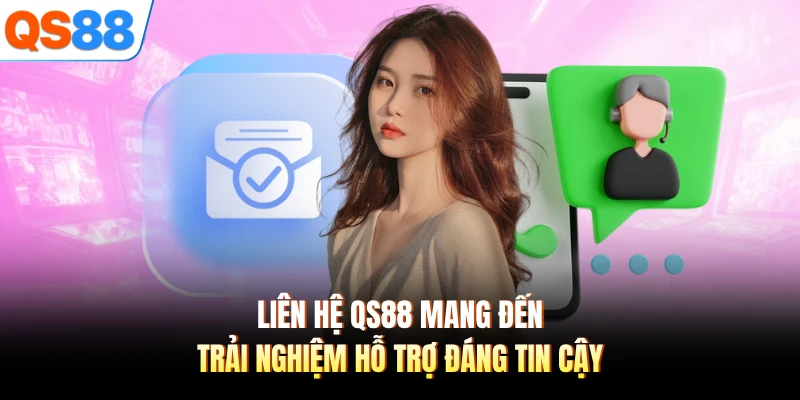 Liên hệ QS88 mang đến trải nghiệm hỗ trợ đáng tin cậy