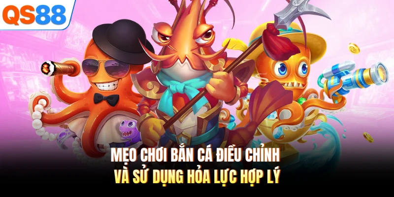 Mẹo chơi bắn cá điều chỉnh và sử dụng hỏa lực hợp lý
