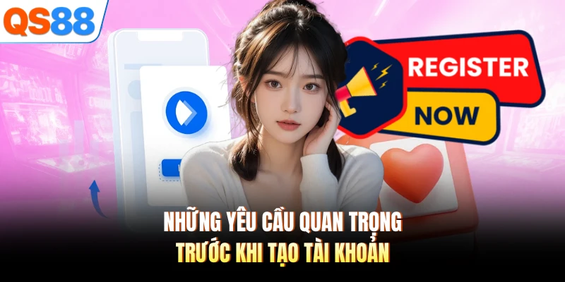 Những yêu cầu quan trọng trước khi tạo tài khoản