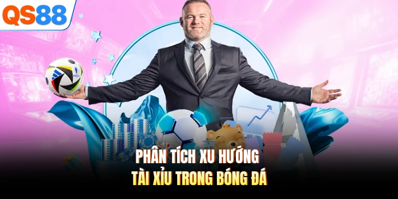 Phân tích xu hướng tài xỉu trong bóng đá