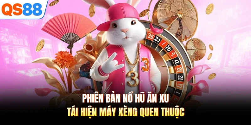 Phiên bản nổ hũ ăn xu tái hiện máy xèng quen thuộc
