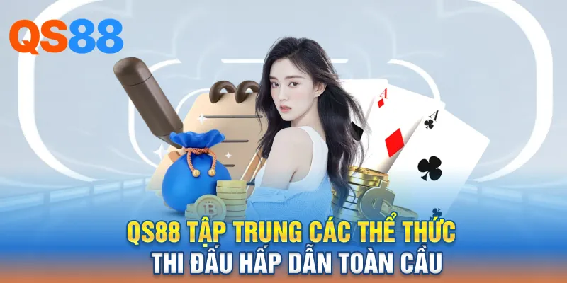QS88 tập trung các thể thức thi đấu hấp dẫn toàn cầu