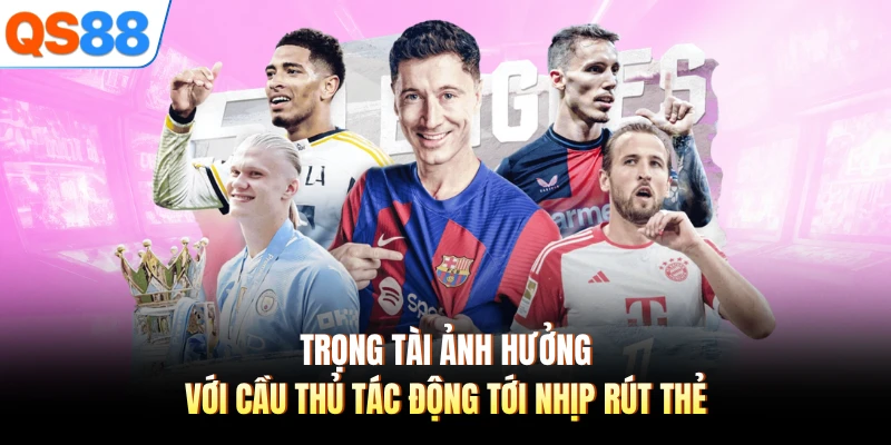 Trọng tài ảnh hưởng với cầu thủ tác động tới nhịp rút thẻ